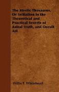 The Mystic Thesaurus, or Initiation in the Theoretical and Practical Secrets of Astral Truth, and Occult Art