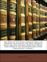 The Spirit of the Public Journals: Being an Impartial Selection of the Most Exquisite Essays and Jeux D'esprits, Principally Prose, That Appear in the Newspapers and Other Publications, Volume 5