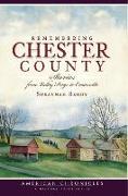 Remembering Chester County: Stories from Valley Forge to Coatesville