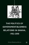 The Politics of Government-Business Relations in Ghana, 1982-2008