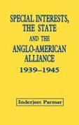 Special Interests, the State and the Anglo-American Alliance, 1939-1945