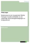 Kinderarmut in der Grundschule: Welche Strategien wenden Lehrkräfte an, um ungünstige Entwicklungsbedingungen zu kompensieren?