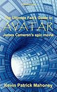 The Ultimate Fan's Guide to Avatar, James Cameron's Epic Movie (Unauthorized)
