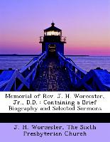 Memorial of Rev. J. H. Worcester, Jr., D.D. : Containing a Brief Biography and Selected Sermons