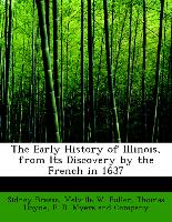The Early History of Illinois, from Its Discovery by the French in 1637
