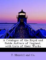 A Catalogue of the Royal and Noble Authors of England, with Lists of Their Works