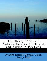 The Library of William Andrews Clark, JR. Cruikshank and Dickens. in Two Parts