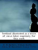 Scotland Illustrated in a Series of Views Taken Expressly for This Work