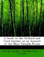 A Guide to the Orthard and Fruit Garden, Or an Account of the Most Valuable Fruits