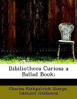 Bibiliotheca Curiosa a Ballad Book