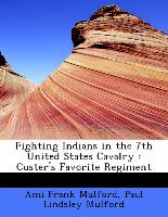 Fighting Indians in the 7th United States Cavalry : Custer's Favorite Regiment
