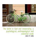 The Belief in God and Immortality, a Psychological, Anthropological and Statistical Study