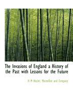 The Invasions of England a History of the Past with Lessons for the Future