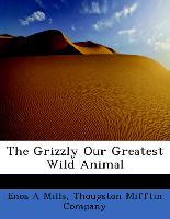 The Grizzly Our Greatest Wild Animal