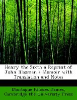 Henry the Sixth a Reprint of John Blacman S Memoir with Translation and Notes