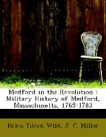 Medford in the Revolution : Military History of Medford, Massachusetts, 1765-1783