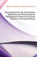 Sitzungsberichte Der Kaiserlichen Akademie Der Wissenschaften, Philosophisch-Historische Classe, Volume 63