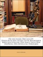 Die Mechanik Der Leucipp-Democritschen Atome Unter Besonderer Berücksichtigung Der Frage Nach Dem Ursprung Der Bewegung Derselben