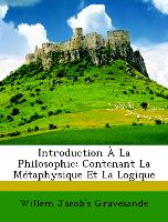 Introduction À La Philosophie: Contenant La Métaphysique Et La Logique