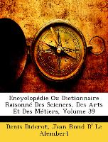 Encyclopédie Ou Dictionnaire Raisonné Des Sciences, Des Arts Et Des Métiers, Volume 39