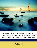 Oeuvres De M. De Voltaire: Histoire De L'empire De Russie Sous Pierre Le Grand, Divisée En Deux Parties