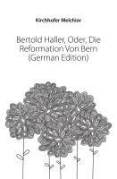 Bertold Haller, Oder, Die Reformation Von Bern