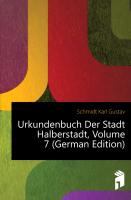 Urkundenbuch Der Stadt Halberstadt, Volume 7