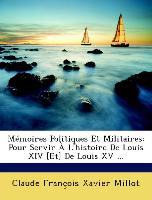 Mémoires Politiques Et Militaires: Pour Servir À L'histoire De Louis XIV [Et] De Louis XV