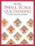 Small Scale Quiltmaking. Precision, Proportion, and Detail - Print on Demand Edition