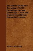 The Works of Robert Browning - Vol IV - Christmas-Eve and Easter-Day - Men and Women in a Balcony Dramatis Personae
