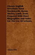 Chosen English Selections from Wordsworth, Byron, Shelley, Lamb, Scott. Prepared with Short Biographies and Notes for the Use of Schools