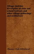 Village Sketches Descriptive of Club and School Festivals and Other Village Gatherings and Institutions