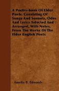 A Poetry-book Of Elder Poets, Consisting Of Songs And Sonnets, Odes And Lyrics Selected And Arranged, With Notes, From The Works Of The Elder English