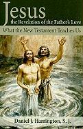 Jesus, the Revelation of the Father's Love: What the New Testament Teaches Us