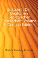 Zeitschrift Der Deutschen Geologischen Gesellschaft, Volume 3