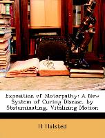 Exposition of Motorpathy: A New System of Curing Disease, by Statuminating, Vitalizing Motion