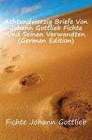 Achtundvierzig Briefe Von Johann Gottlieb Fichte Und Seinen Verwandten