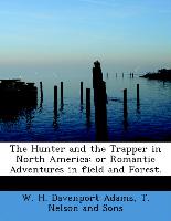 The Hunter and the Trapper in North America, Or Romantic Adventures in Field and Forest