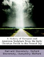 A History of European and American Sculpture from the Early Christian Period to the Present Day