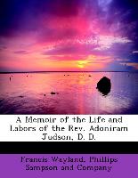 A Memoir of the Life and Labors of the REV. Adoniram Judson, D. D