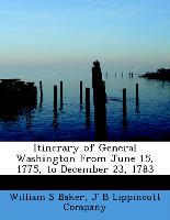 Itinerary of General Washington from June 15, 1775, to December 23, 1783