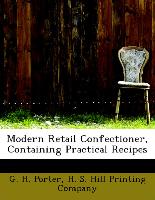 Modern Retail Confectioner, Containing Practical Recipes