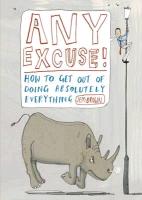 Any Excuse!: How to Get Out of Doing Absolutely Everything