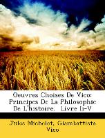 Oeuvres Choises de Vico: Principes de La Philosophie de L'Histoire. Livre II-V