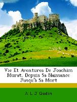 Vie Et Aventures De Joachim Murat, Depuis Sa Naissance Jusqu'à Sa Mort