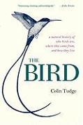 The Bird: A Natural History of Who Birds Are, Where They Came From, and How They Live