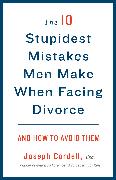 The 10 Stupidest Mistakes Men Make When Facing Divorce