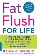 Fat Flush for Life: The Year-Round Super Detox Plan to Boost Your Metabolism and Keep the Weight Off Permanently