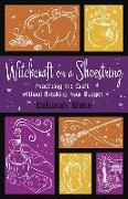 Witchcraft on a Shoestring: Practicing the Craft Without Breaking Your Budget