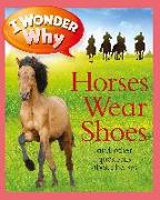 I Wonder Why Horses Wear Shoes: And Other Questions about Horses